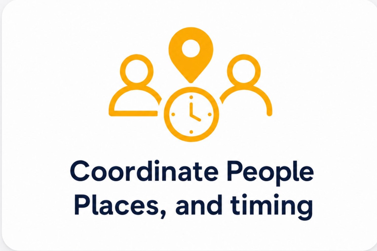 Coordinate people, places, and timing